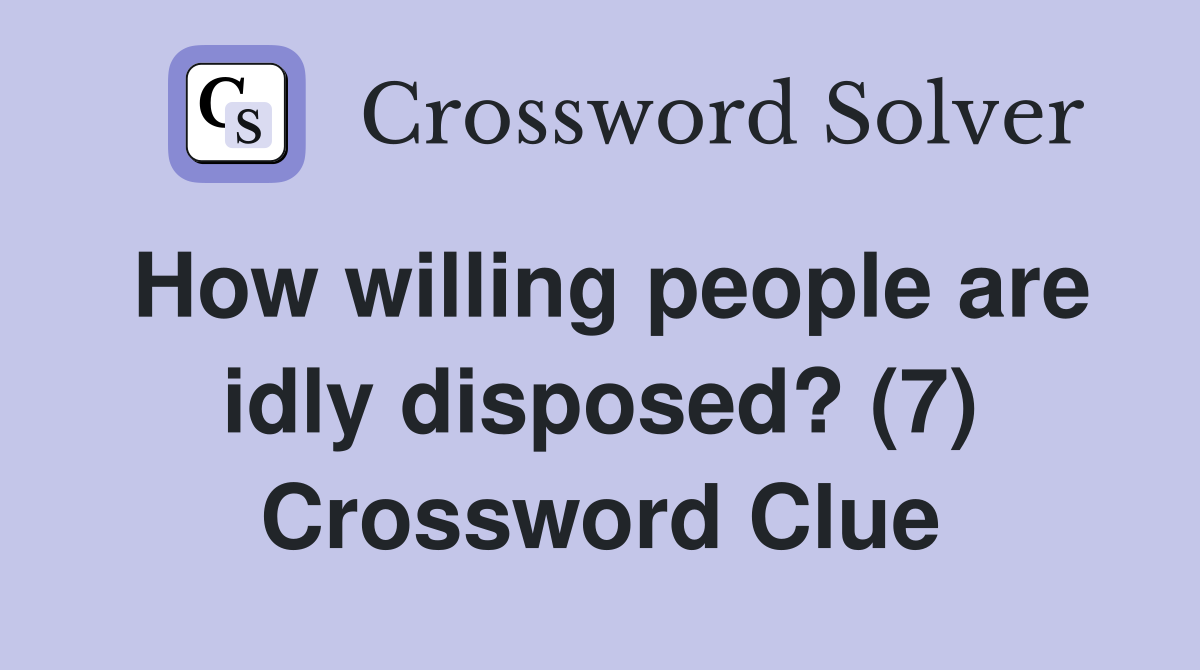 How willing people are idly disposed? (7) Crossword Clue