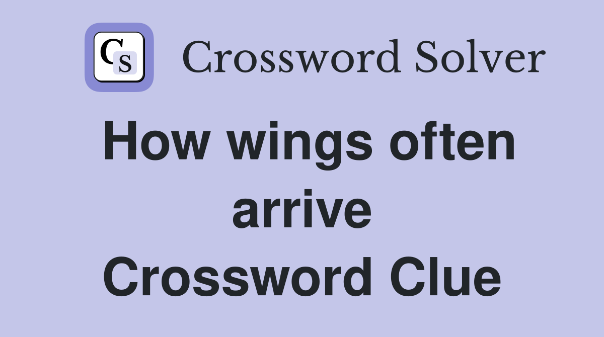 How wings often arrive Crossword Clue