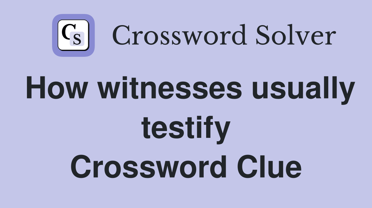 How witnesses usually testify Crossword Clue