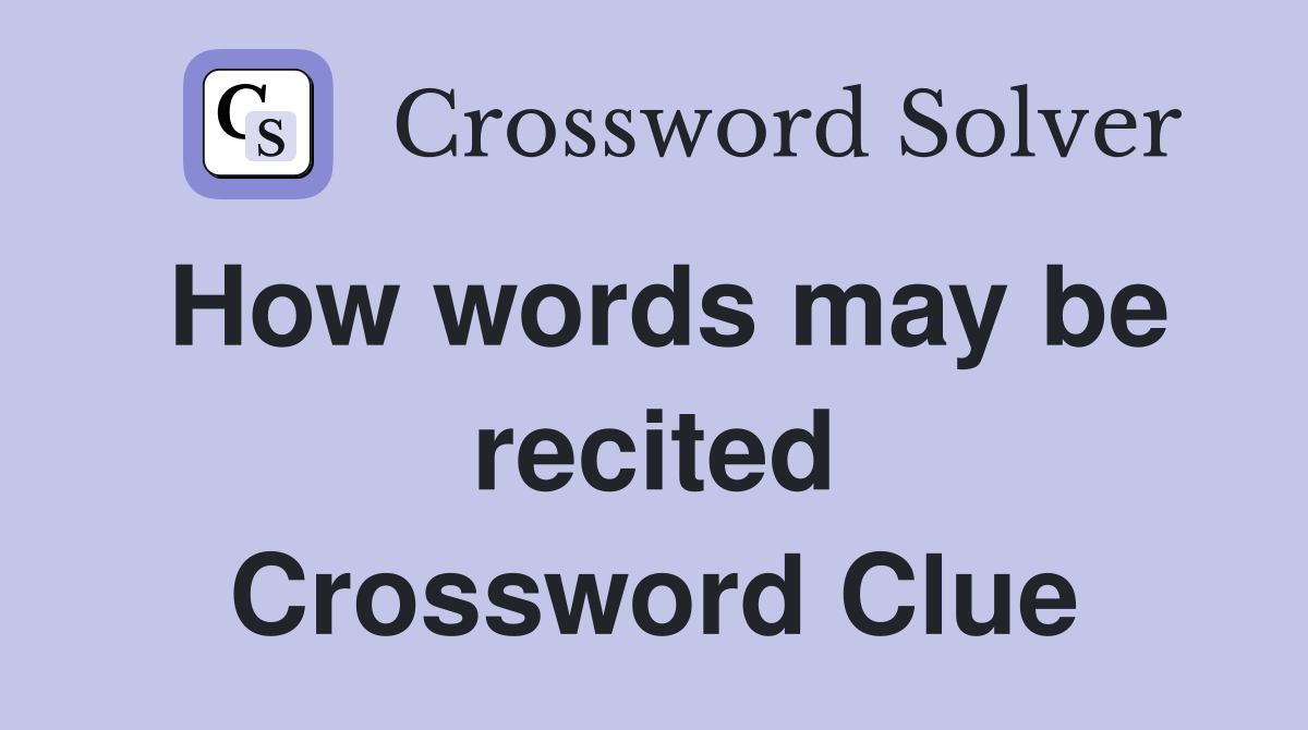 How words may be recited Crossword Clue