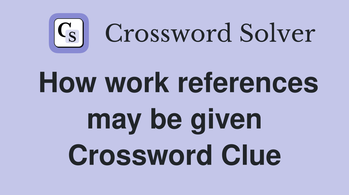 How work references may be given Crossword Clue