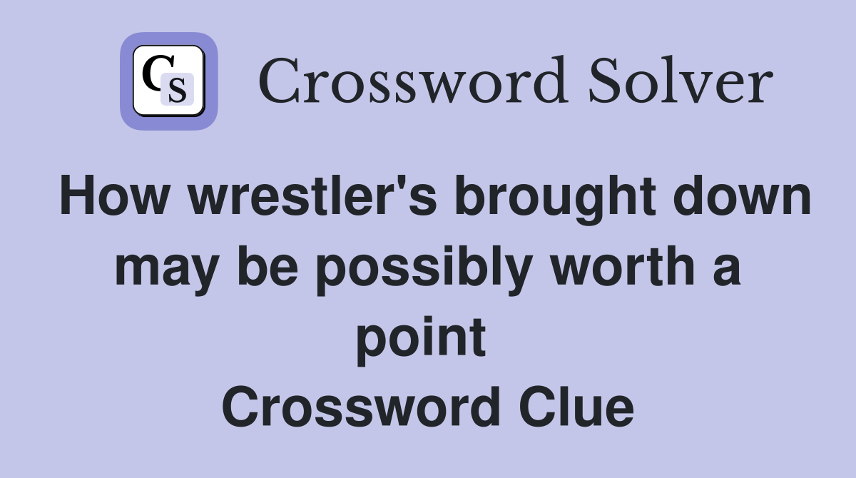 How wrestler's brought down may be possibly worth a point  Crossword Clue