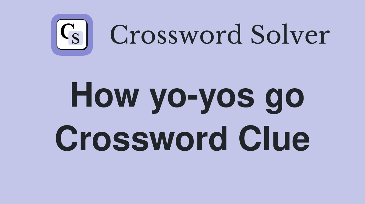 How yo-yos go Crossword Clue