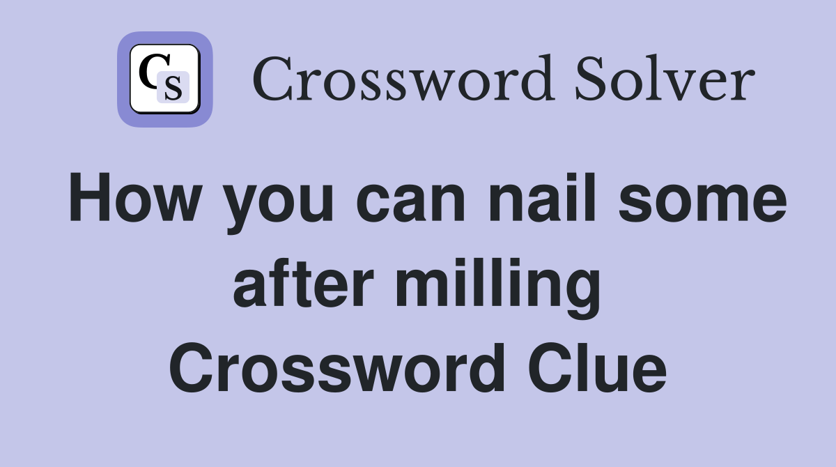 How you can nail some after milling Crossword Clue