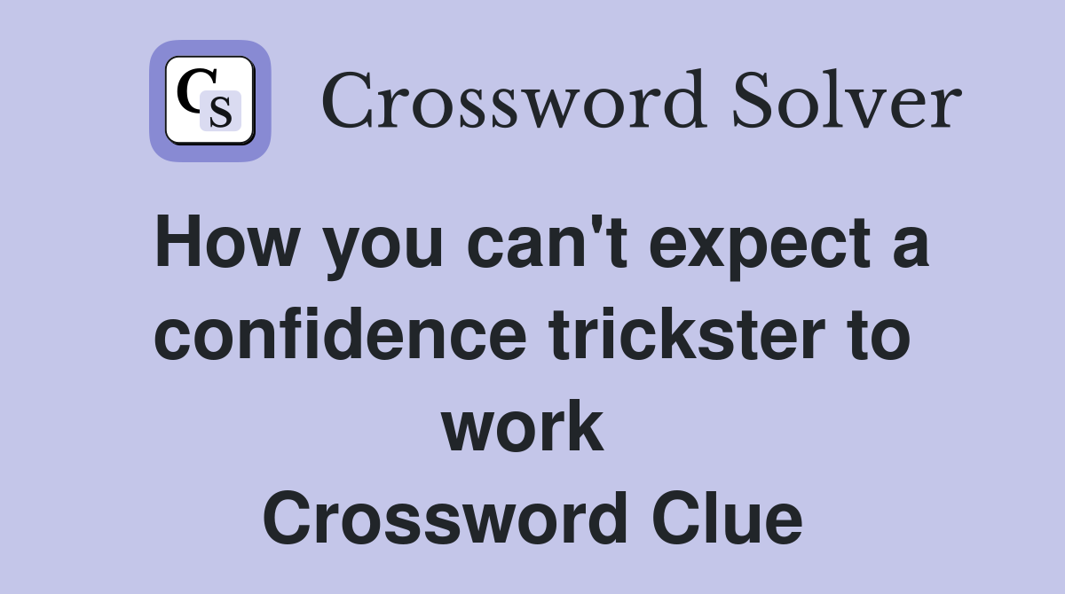 How you can't expect a confidence trickster to work  Crossword Clue