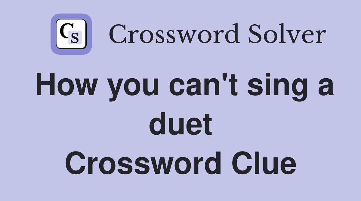 How you can't sing a duet Crossword Clue