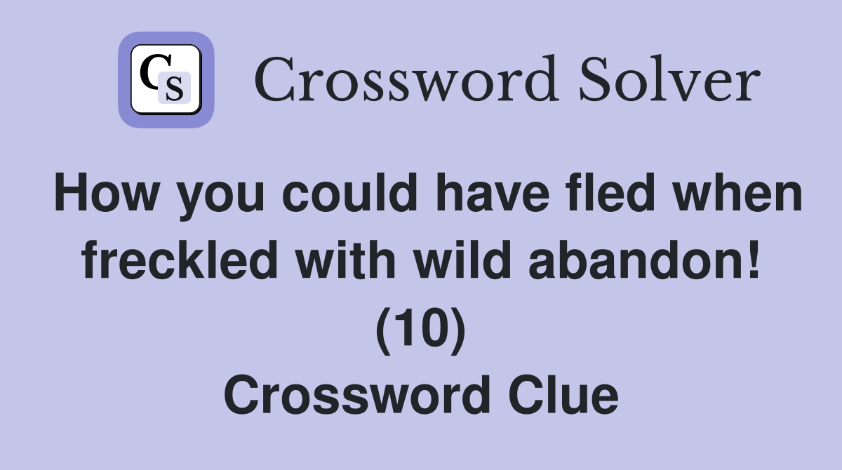 How you could have fled when freckled with wild abandon! (10) Crossword Clue