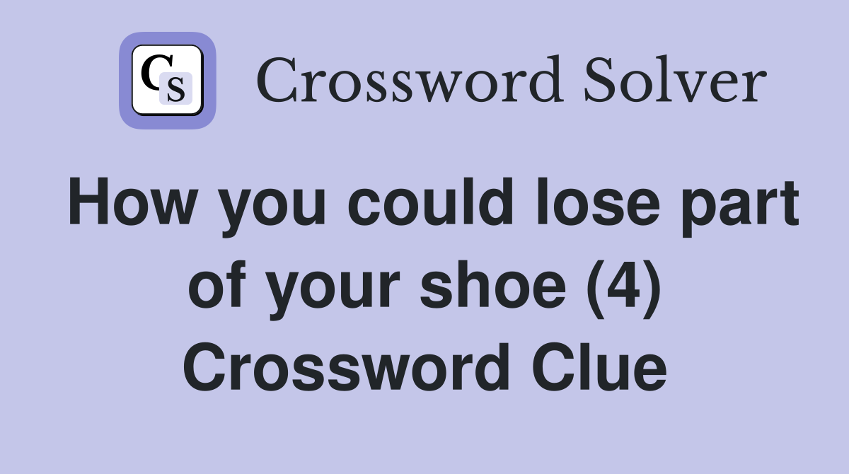 How you could lose part of your shoe (4) Crossword Clue