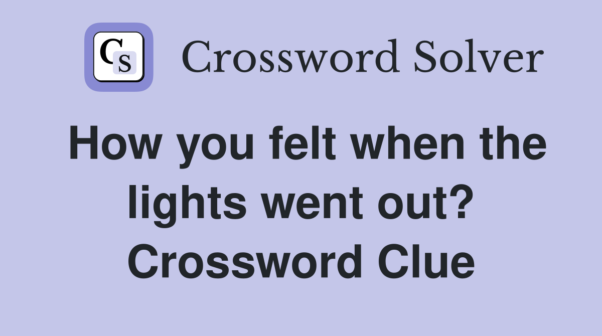 How you felt when the lights went out? Crossword Clue
