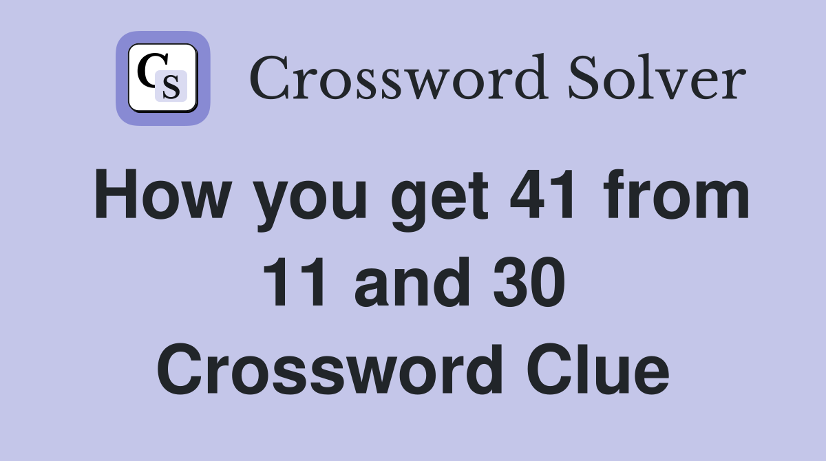 How you get 41 from 11 and 30 Crossword Clue