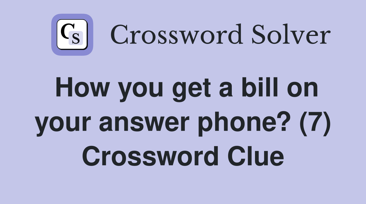How you get a bill on your answer phone? (7) Crossword Clue