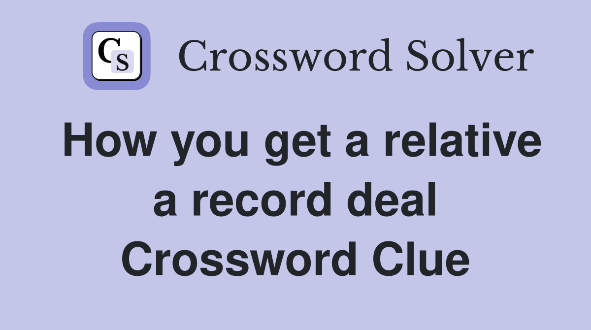 How you get a relative a record deal Crossword Clue