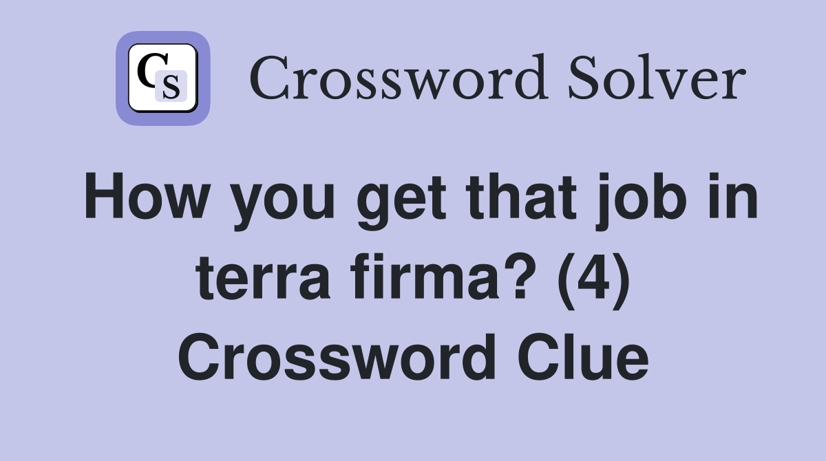 How you get that job in terra firma? (4) Crossword Clue
