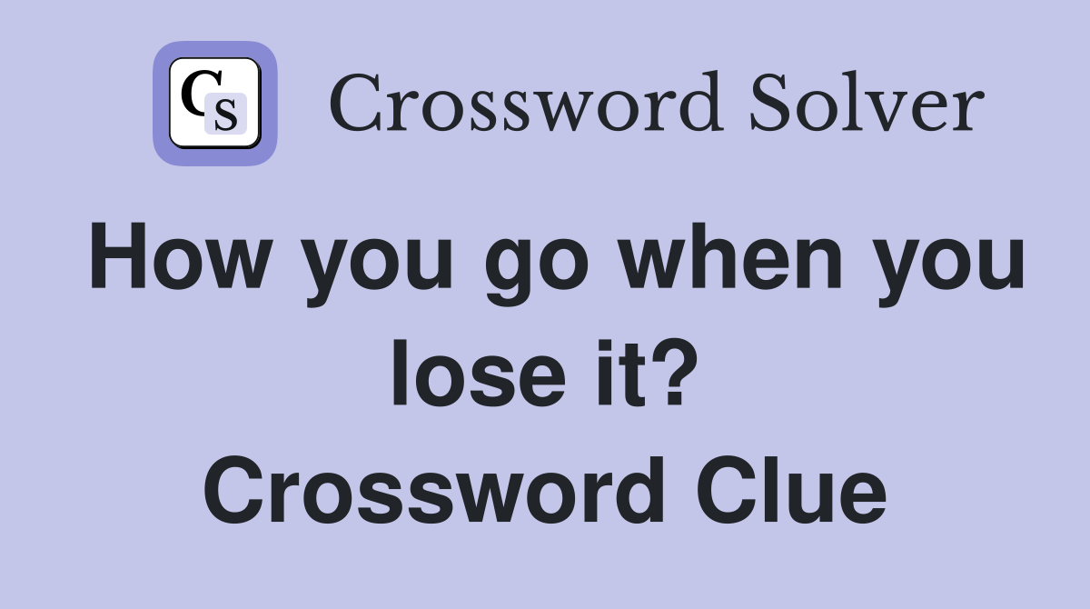 How you go when you lose it? Crossword Clue