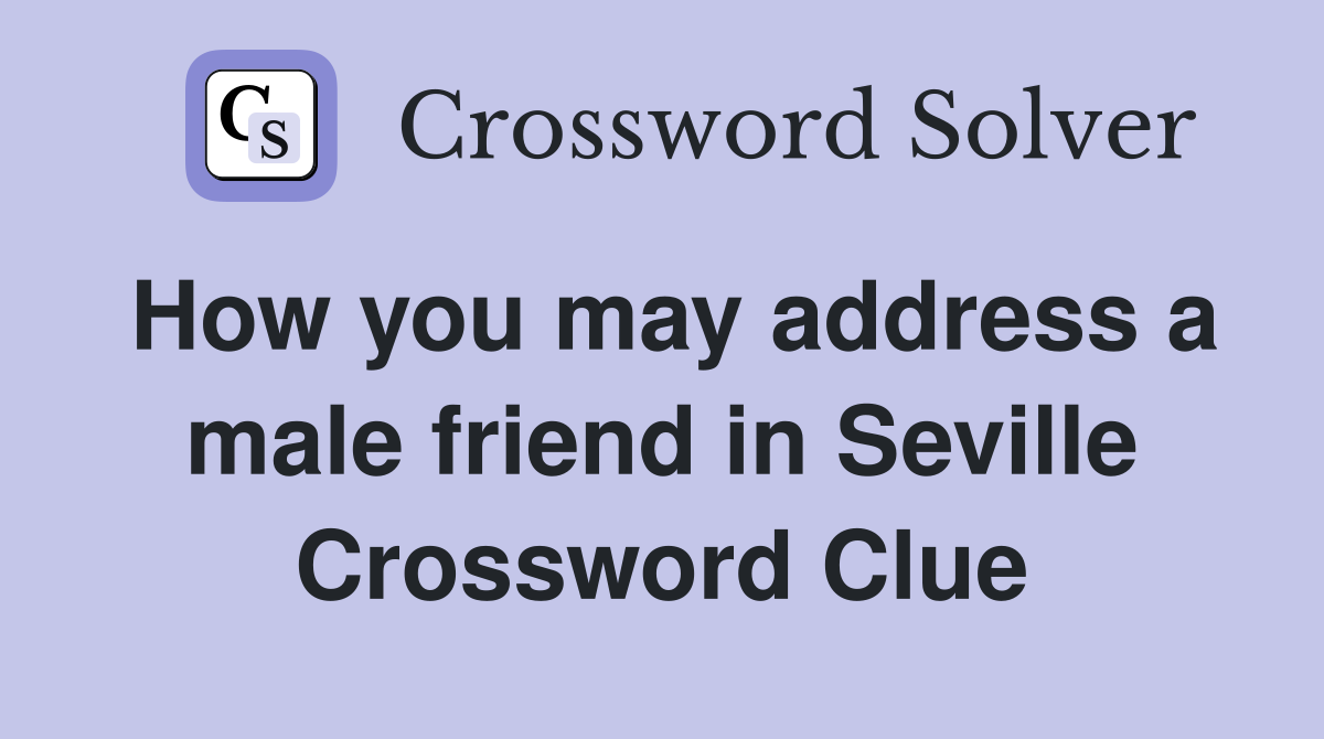 How you may address a male friend in Seville Crossword Clue
