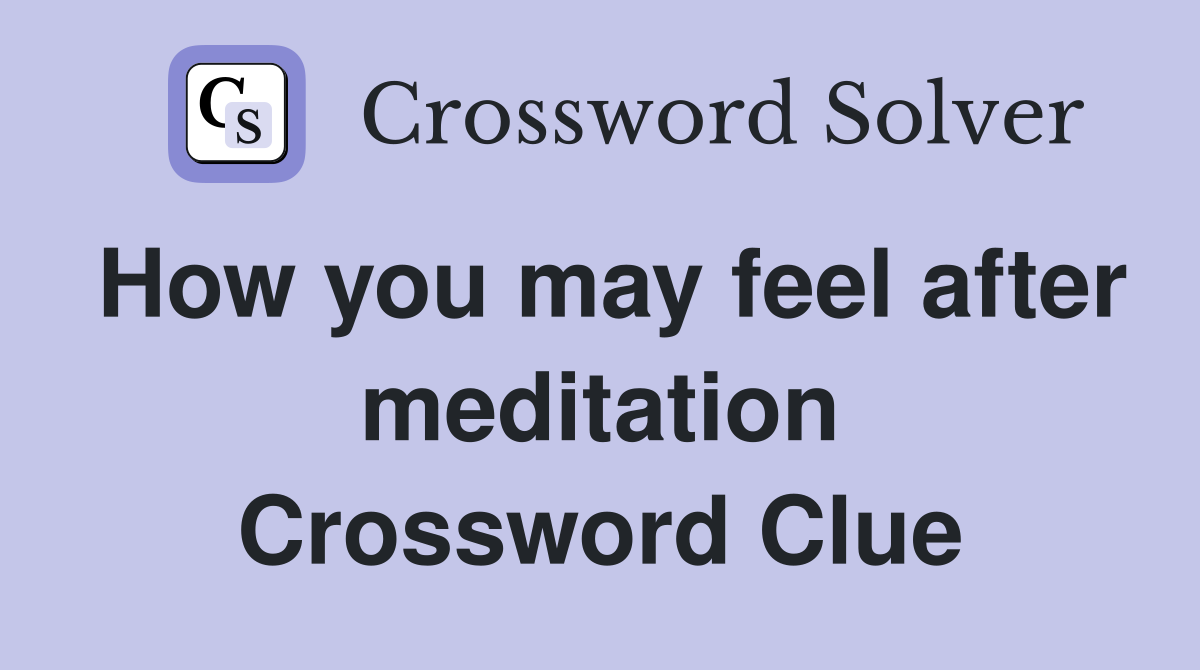 How you may feel after meditation Crossword Clue