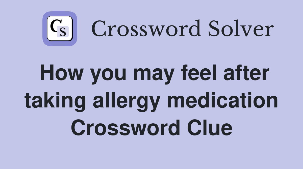 How you may feel after taking allergy medication Crossword Clue