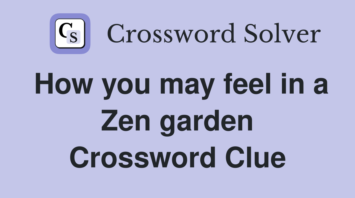 How you may feel in a Zen garden Crossword Clue