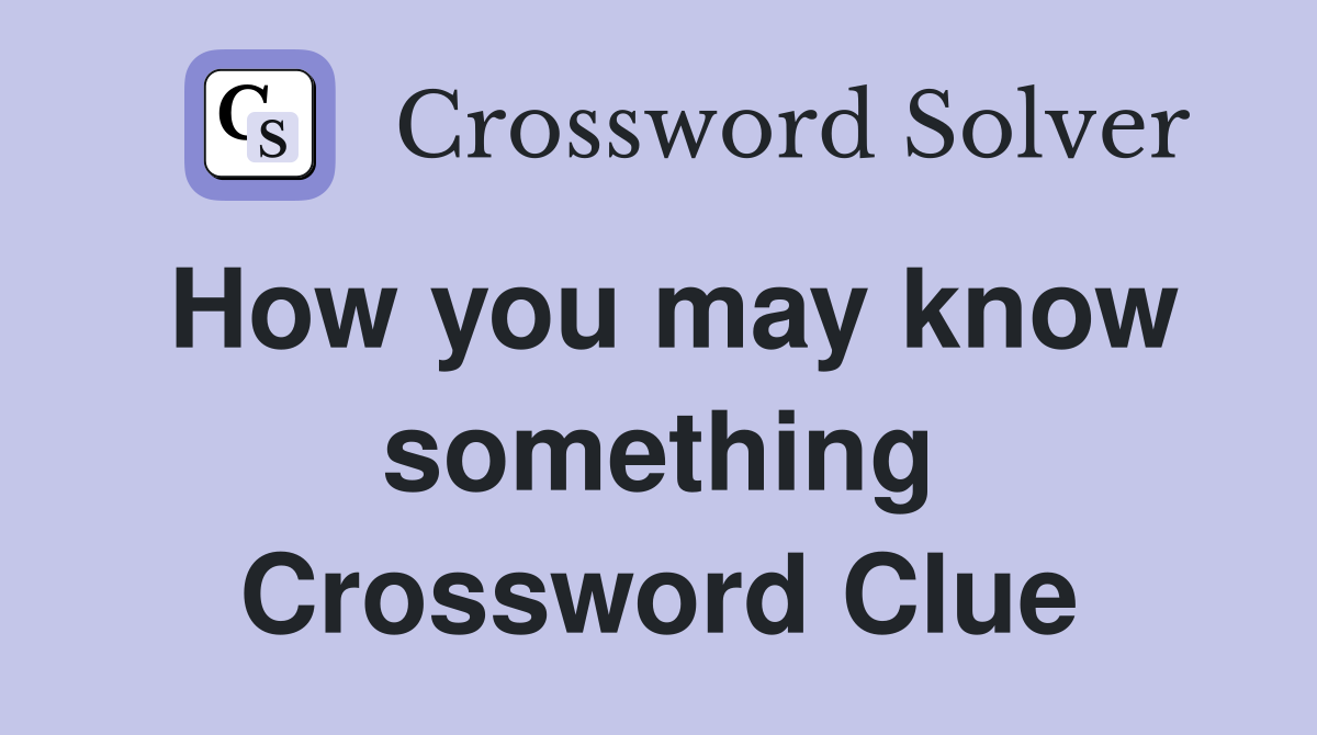 How you may know something Crossword Clue