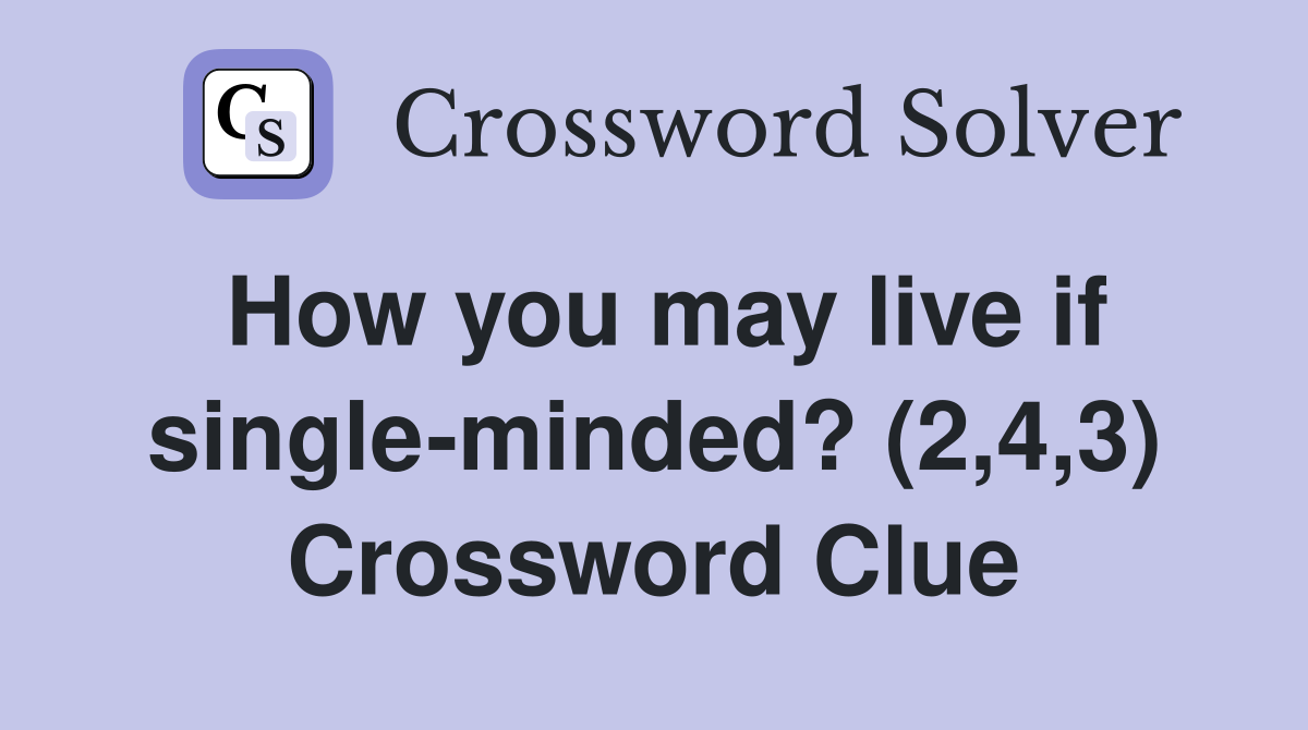 How you may live if single-minded? (2,4,3) Crossword Clue