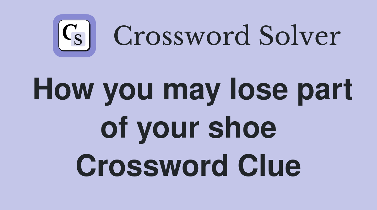How you may lose part of your shoe Crossword Clue
