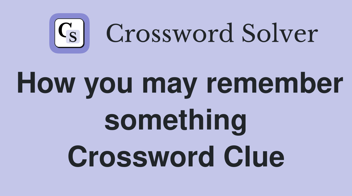 How you may remember something Crossword Clue