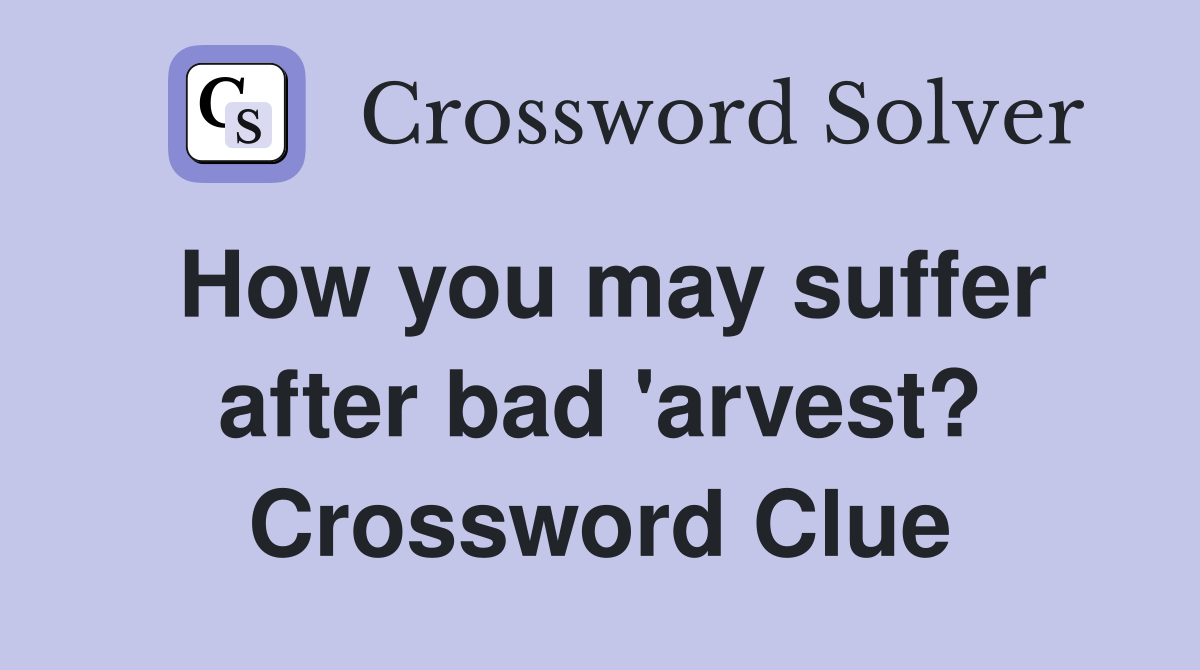 How you may suffer after bad 'arvest? Crossword Clue