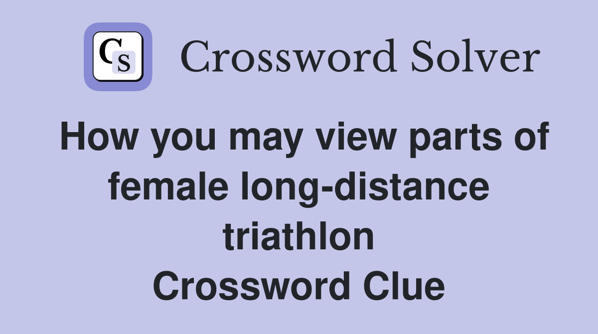 How you may view parts of female long-distance triathlon Crossword Clue