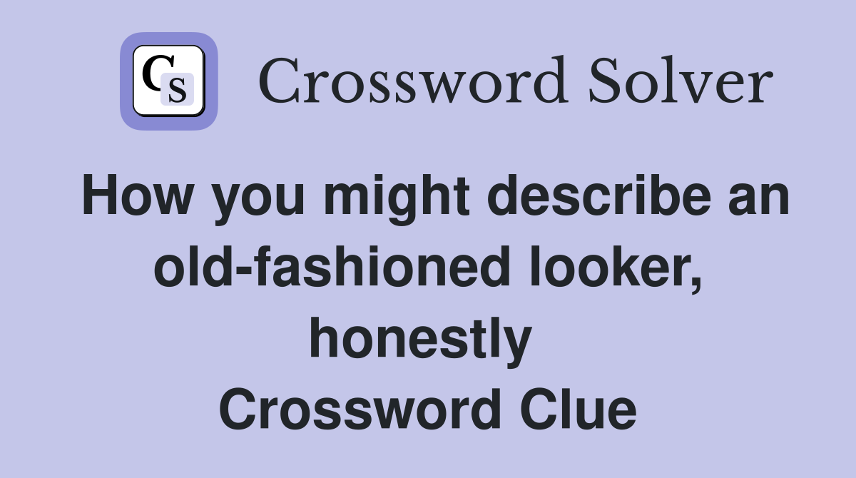 How you might describe an old-fashioned looker, honestly  Crossword Clue
