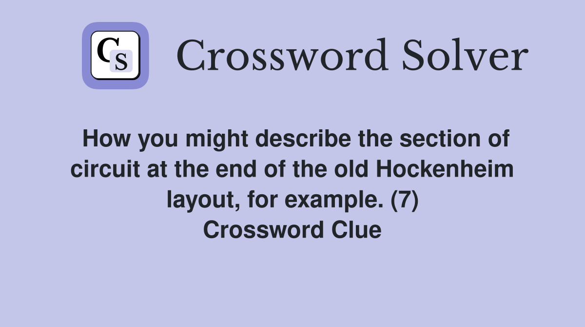 How you might describe the section of circuit at the end of the old Hockenheim layout, for example. (7) Crossword Clue