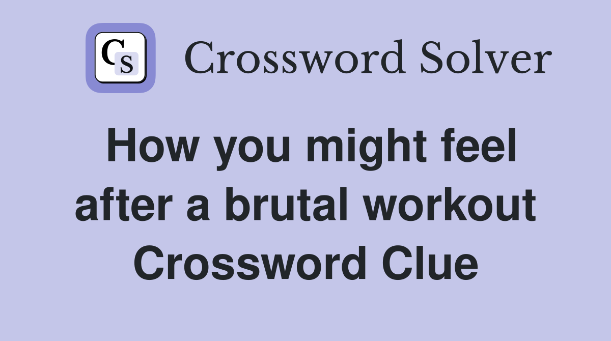 How you might feel after a brutal workout Crossword Clue