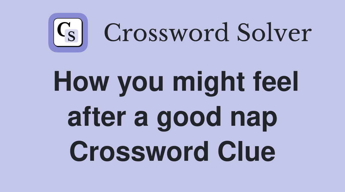 How you might feel after a good nap Crossword Clue