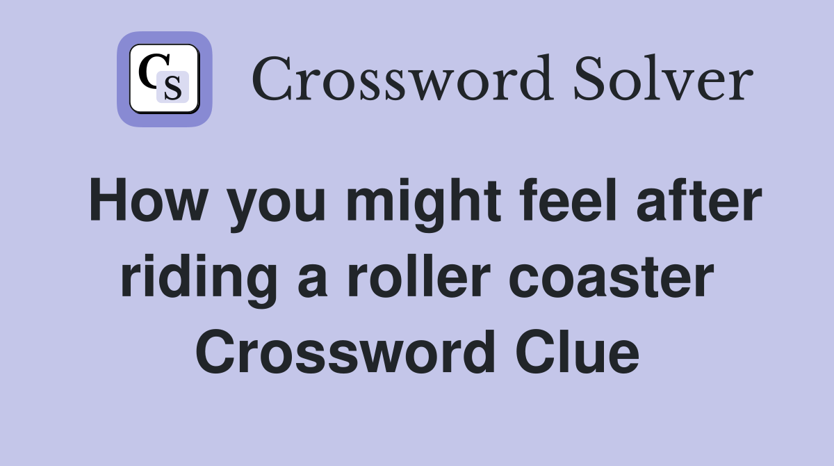 How you might feel after riding a roller coaster Crossword Clue