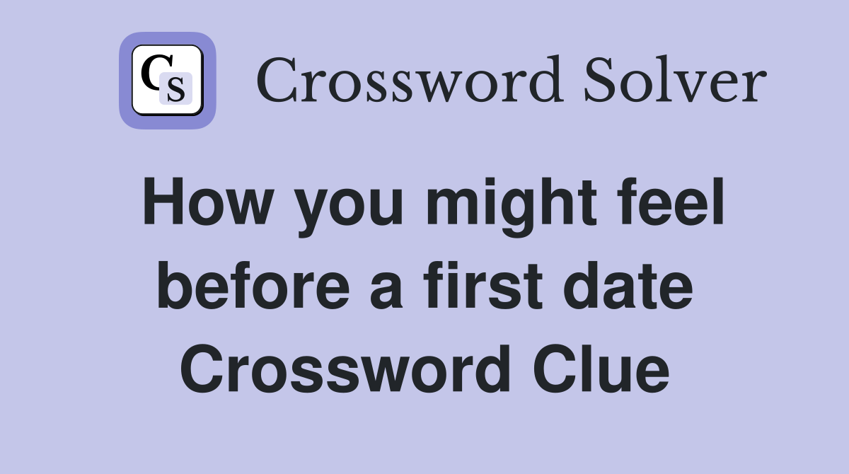 How you might feel before a first date Crossword Clue