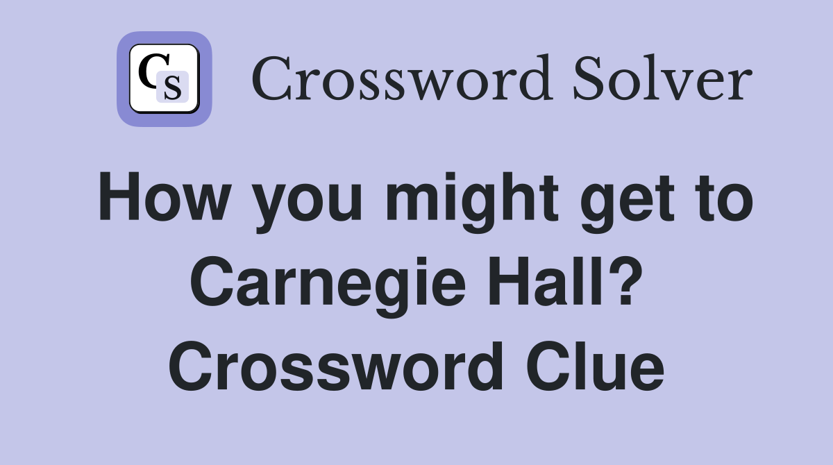 How you might get to Carnegie Hall? Crossword Clue