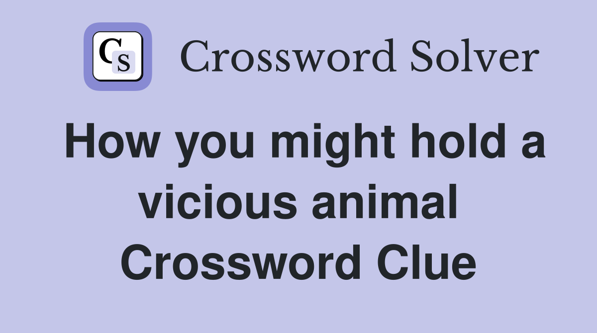 How you might hold a vicious animal Crossword Clue