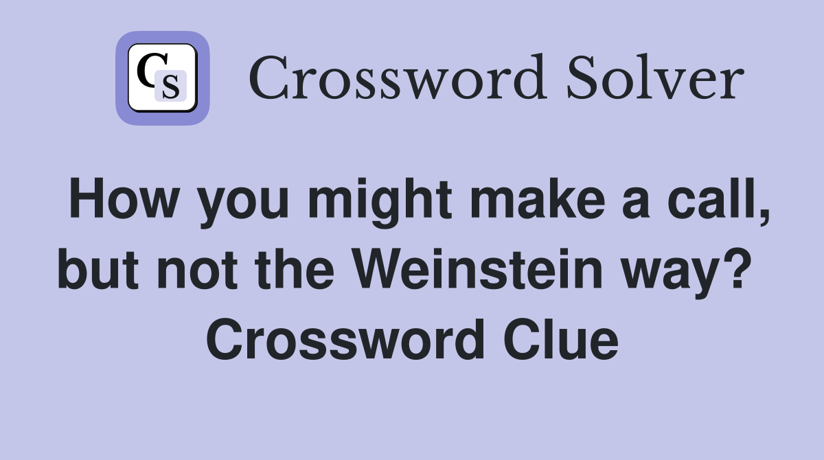 How you might make a call, but not the Weinstein way?  Crossword Clue