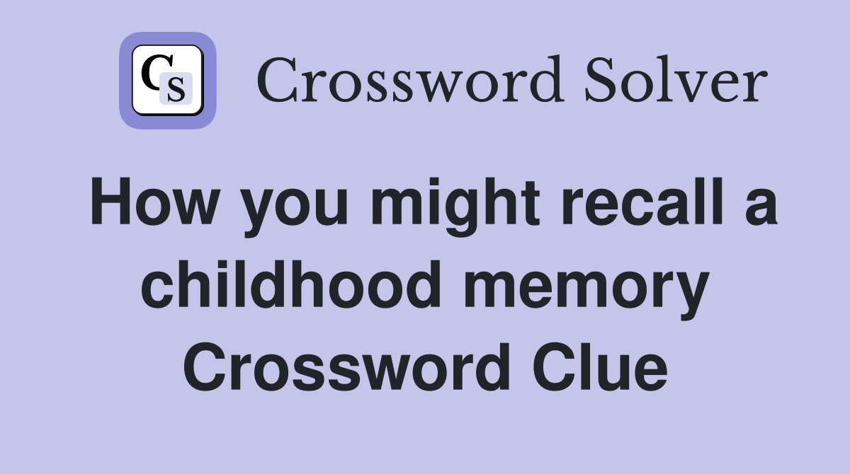 How you might recall a childhood memory Crossword Clue