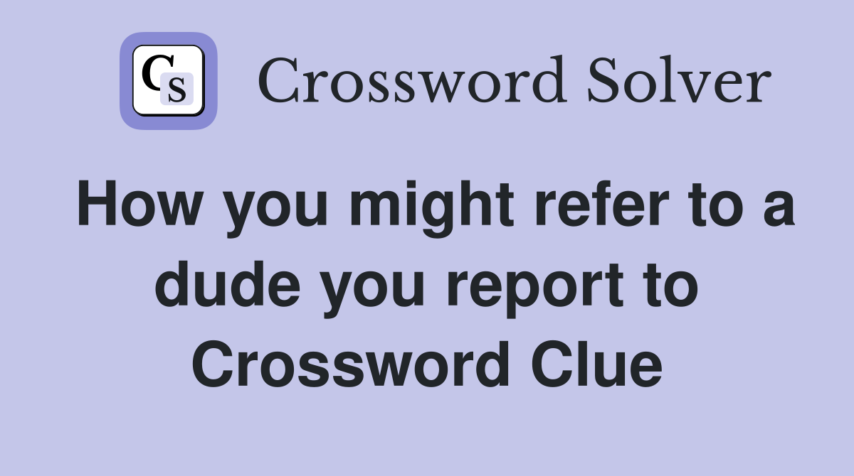How you might refer to a dude you report to Crossword Clue