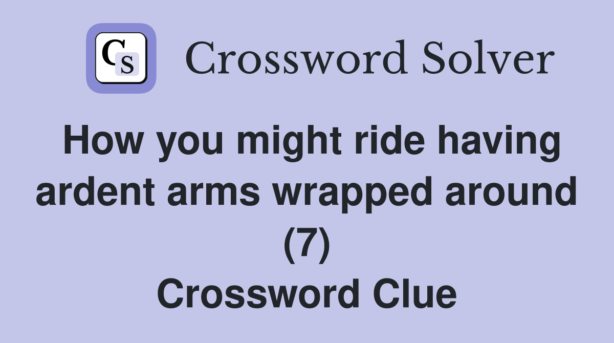 How you might ride having ardent arms wrapped around (7) Crossword Clue