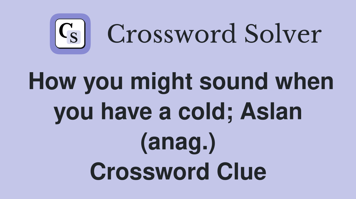 How you might sound when you have a cold; Aslan (anag.) Crossword Clue