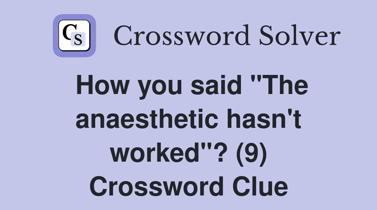How you said "The anaesthetic hasn't worked"? (9) Crossword Clue