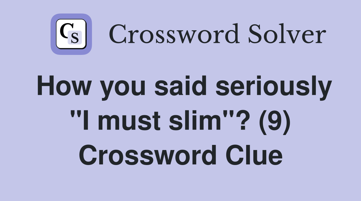 How you said seriously "I must slim"? (9) Crossword Clue