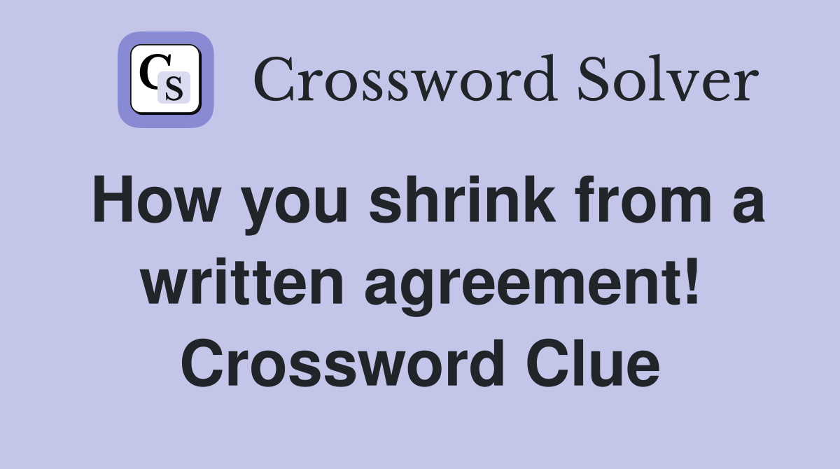 How you shrink from a written agreement! Crossword Clue