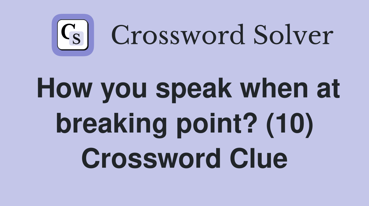 How you speak when at breaking point? (10) Crossword Clue