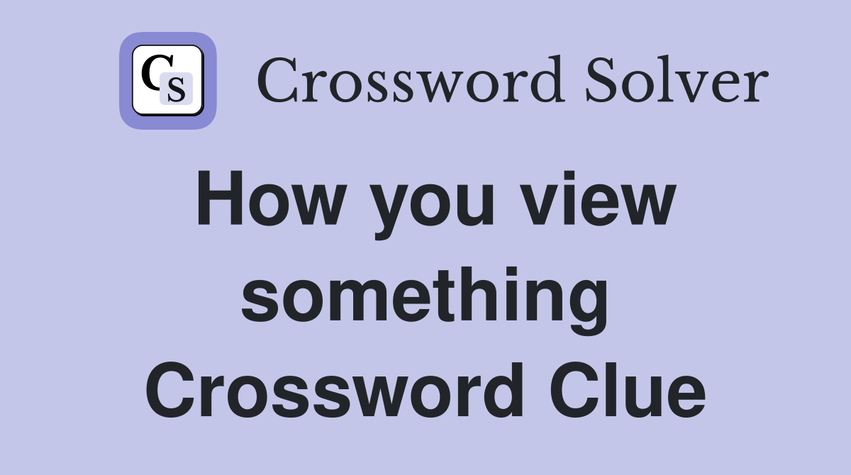 How you view something Crossword Clue
