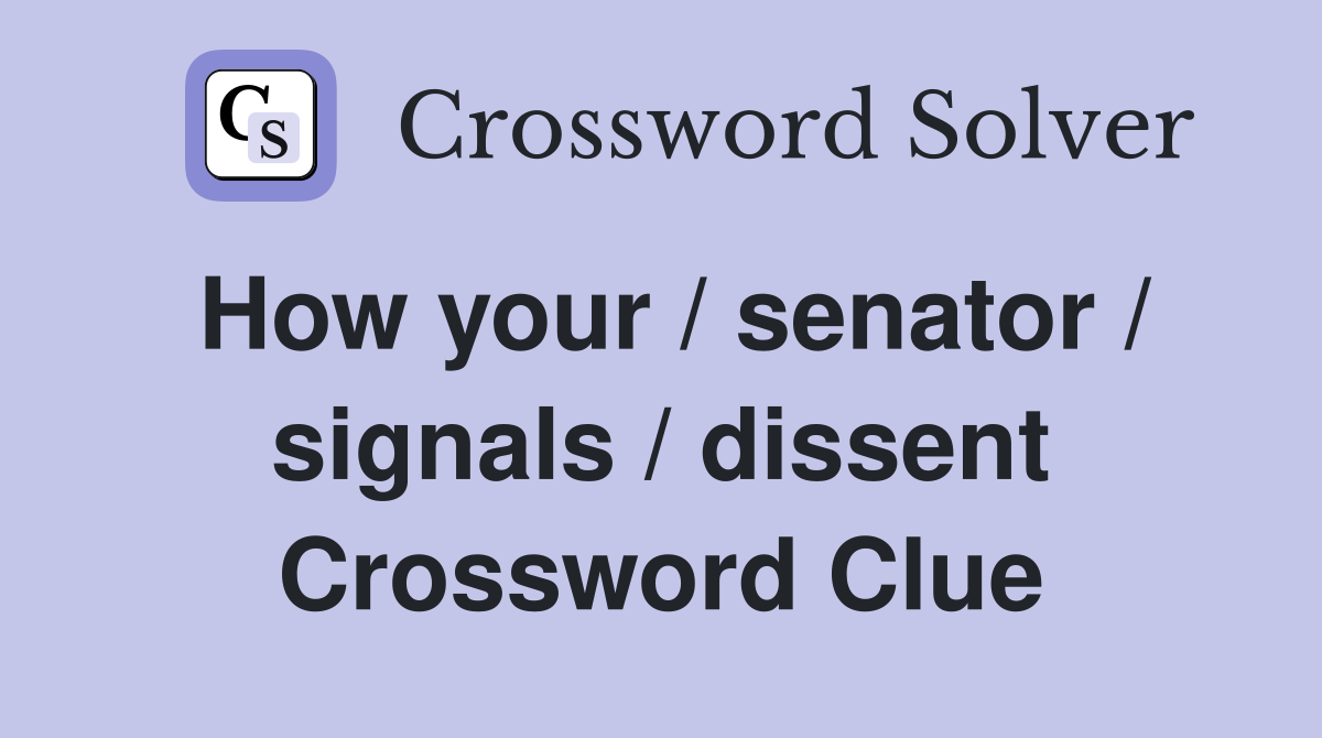 How your / senator / signals / dissent Crossword Clue