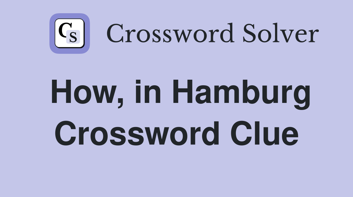 How, in Hamburg Crossword Clue