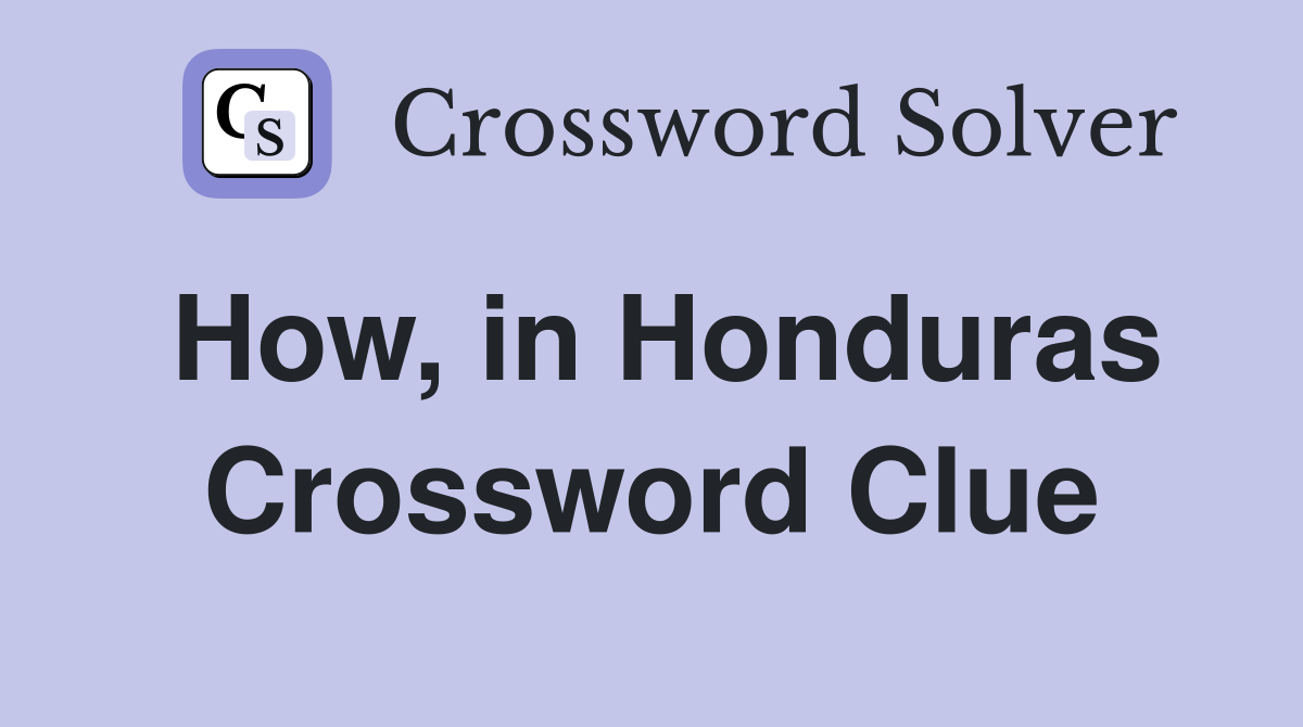 How, in Honduras Crossword Clue