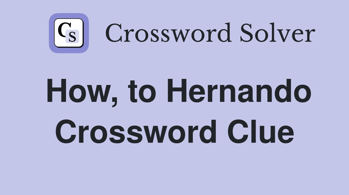 How, to Hernando Crossword Clue
